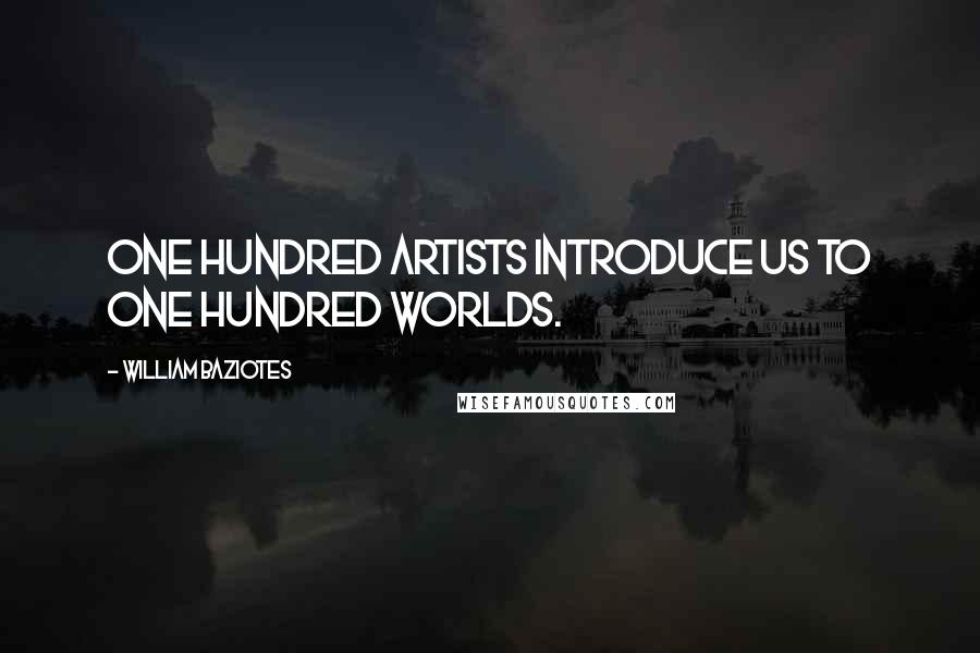 William Baziotes Quotes: One hundred artists introduce us to one hundred worlds.