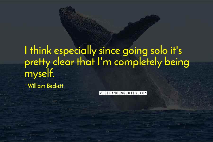 William Beckett Quotes: I think especially since going solo it's pretty clear that I'm completely being myself.