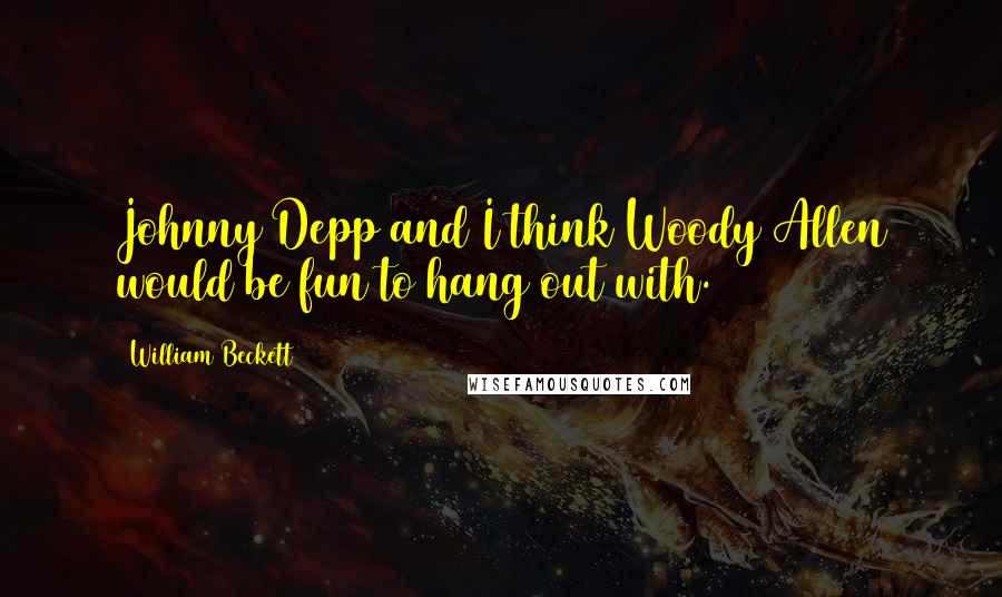 William Beckett Quotes: Johnny Depp and I think Woody Allen would be fun to hang out with.