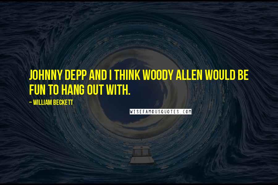 William Beckett Quotes: Johnny Depp and I think Woody Allen would be fun to hang out with.