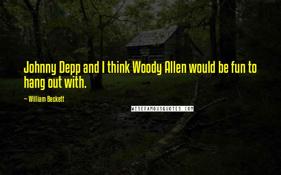 William Beckett Quotes: Johnny Depp and I think Woody Allen would be fun to hang out with.