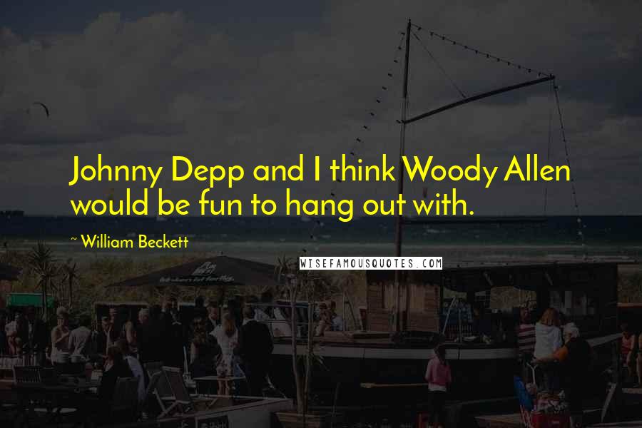 William Beckett Quotes: Johnny Depp and I think Woody Allen would be fun to hang out with.