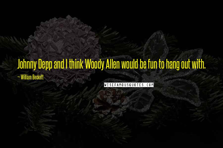 William Beckett Quotes: Johnny Depp and I think Woody Allen would be fun to hang out with.