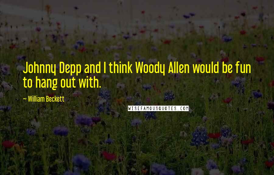 William Beckett Quotes: Johnny Depp and I think Woody Allen would be fun to hang out with.