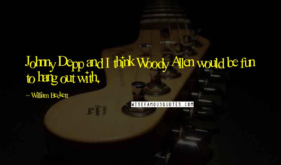 William Beckett Quotes: Johnny Depp and I think Woody Allen would be fun to hang out with.