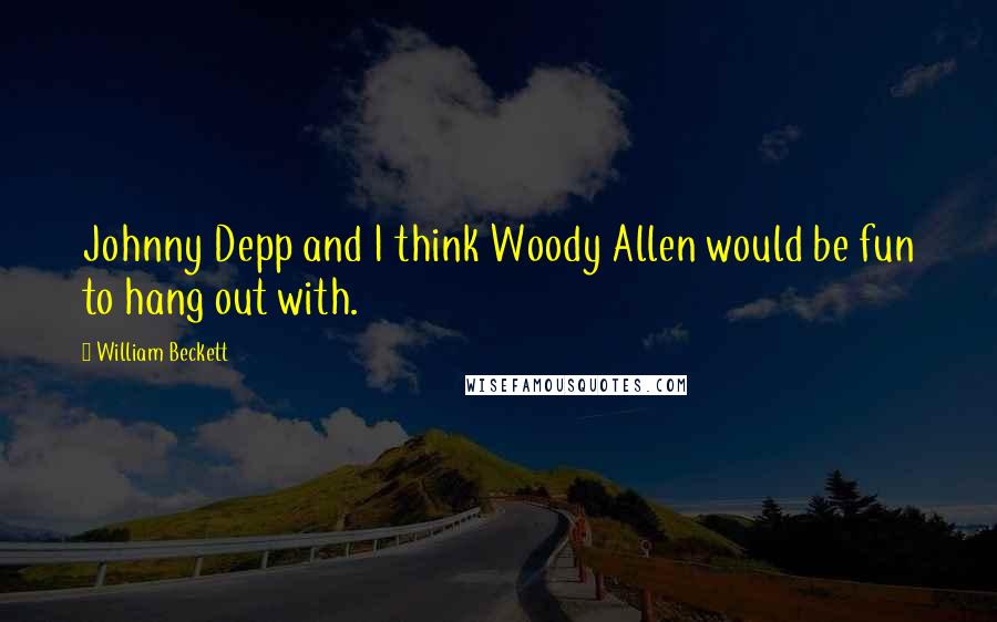 William Beckett Quotes: Johnny Depp and I think Woody Allen would be fun to hang out with.