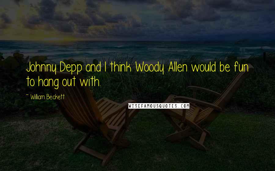 William Beckett Quotes: Johnny Depp and I think Woody Allen would be fun to hang out with.