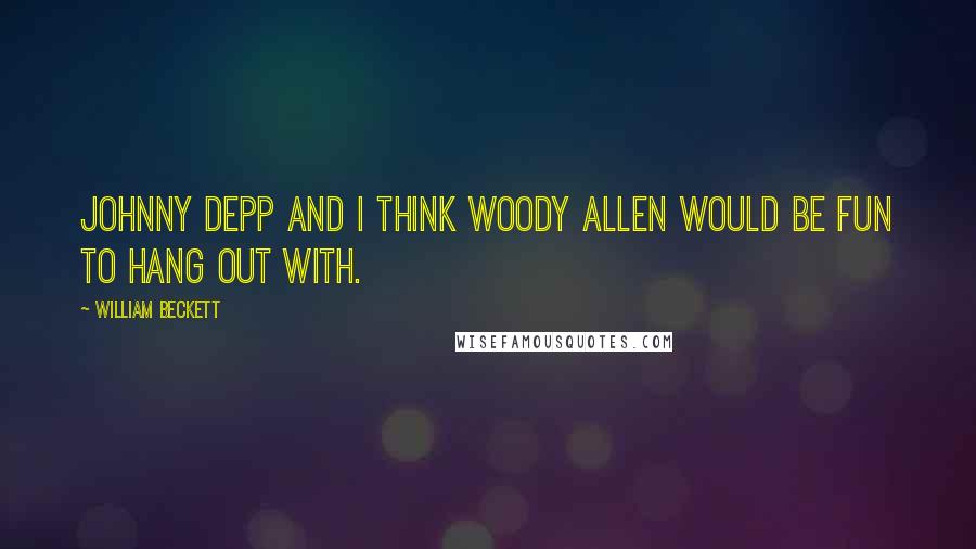 William Beckett Quotes: Johnny Depp and I think Woody Allen would be fun to hang out with.