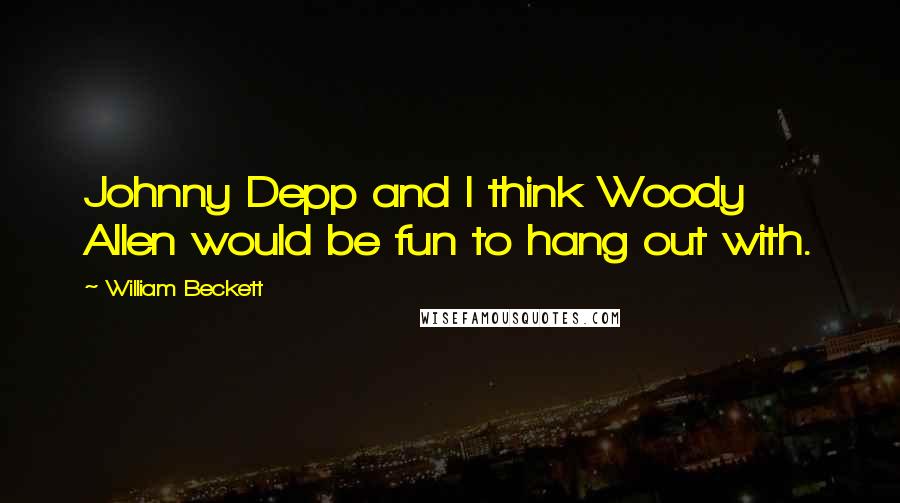 William Beckett Quotes: Johnny Depp and I think Woody Allen would be fun to hang out with.