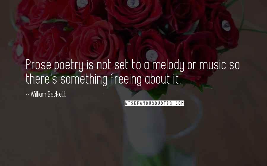 William Beckett Quotes: Prose poetry is not set to a melody or music so there's something freeing about it.