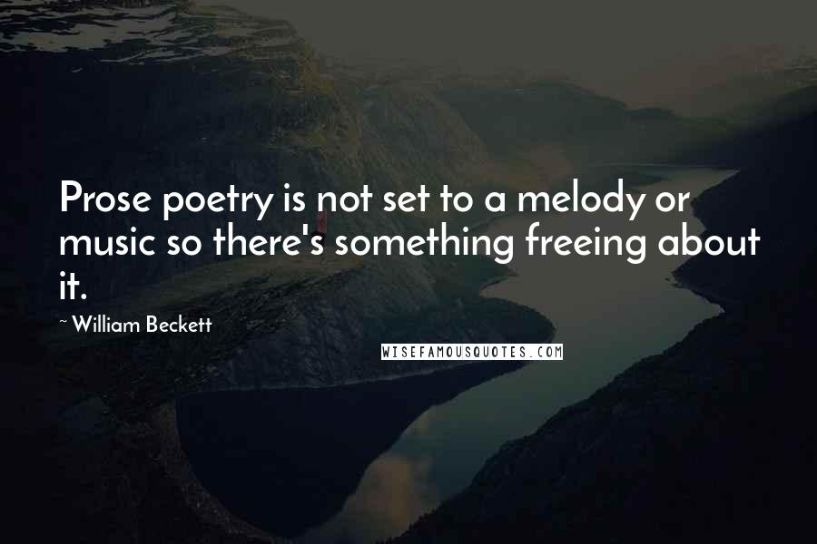 William Beckett Quotes: Prose poetry is not set to a melody or music so there's something freeing about it.