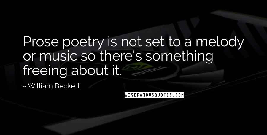 William Beckett Quotes: Prose poetry is not set to a melody or music so there's something freeing about it.