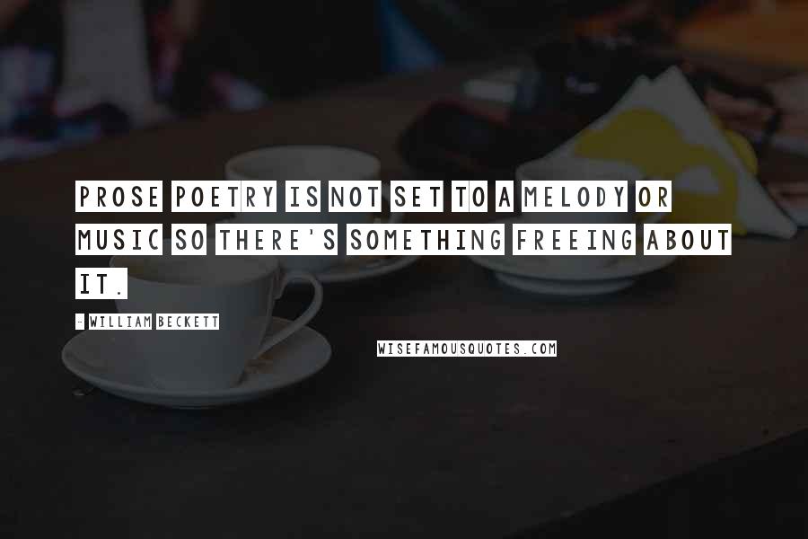 William Beckett Quotes: Prose poetry is not set to a melody or music so there's something freeing about it.