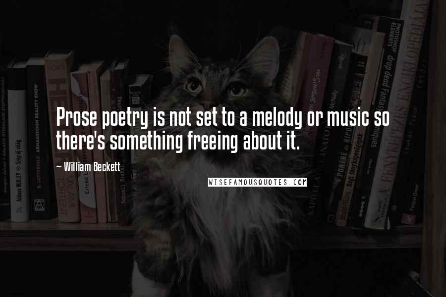 William Beckett Quotes: Prose poetry is not set to a melody or music so there's something freeing about it.