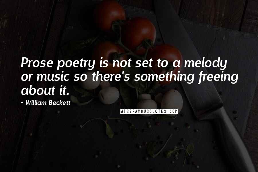 William Beckett Quotes: Prose poetry is not set to a melody or music so there's something freeing about it.