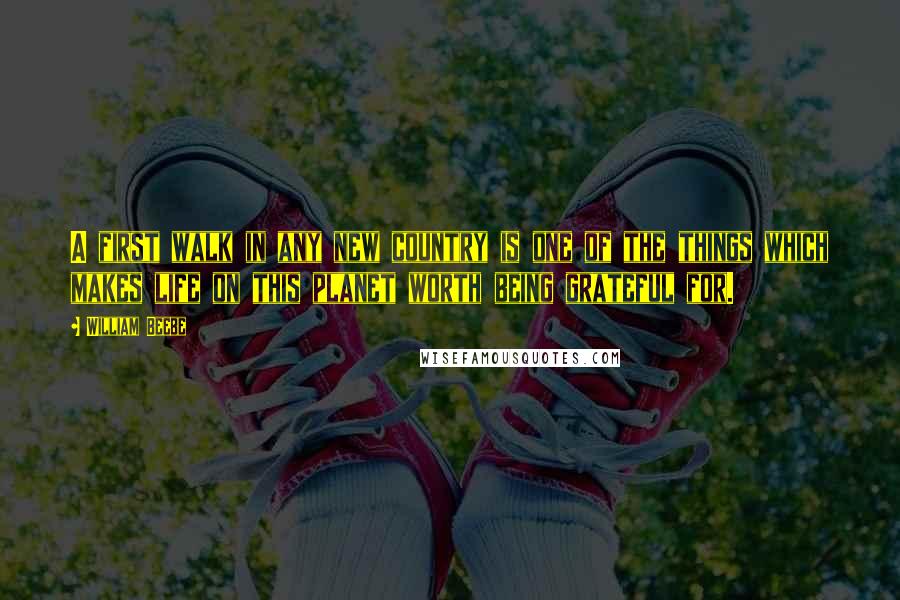 William Beebe Quotes: A first walk in any new country is one of the things which makes life on this planet worth being grateful for.