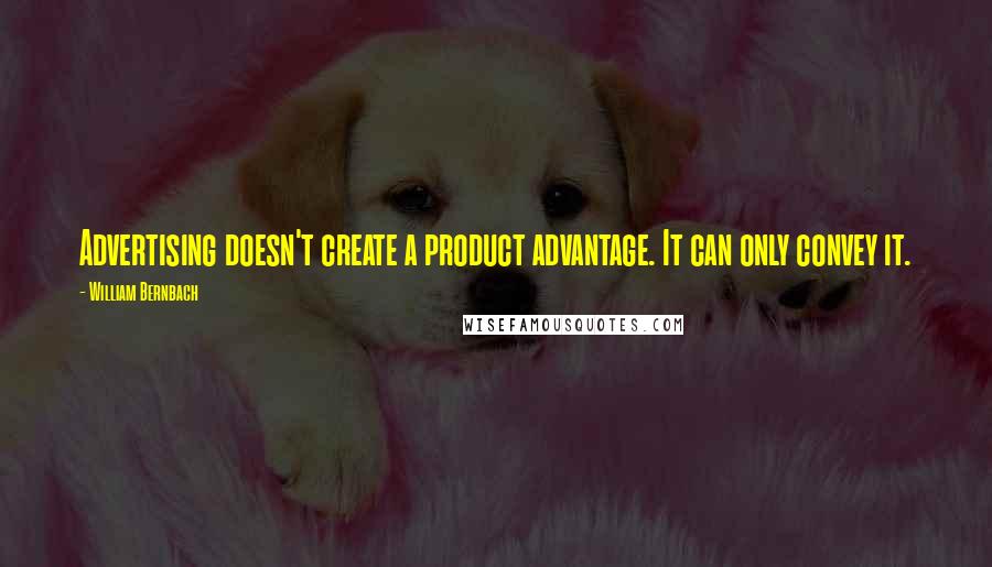 William Bernbach Quotes: Advertising doesn't create a product advantage. It can only convey it.