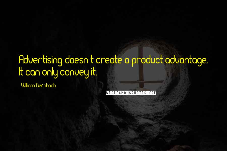 William Bernbach Quotes: Advertising doesn't create a product advantage. It can only convey it.