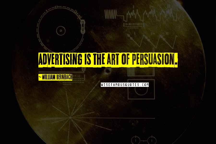 William Bernbach Quotes: Advertising is the art of persuasion.