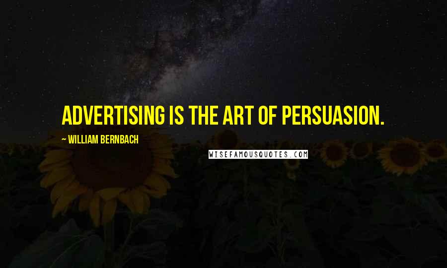 William Bernbach Quotes: Advertising is the art of persuasion.