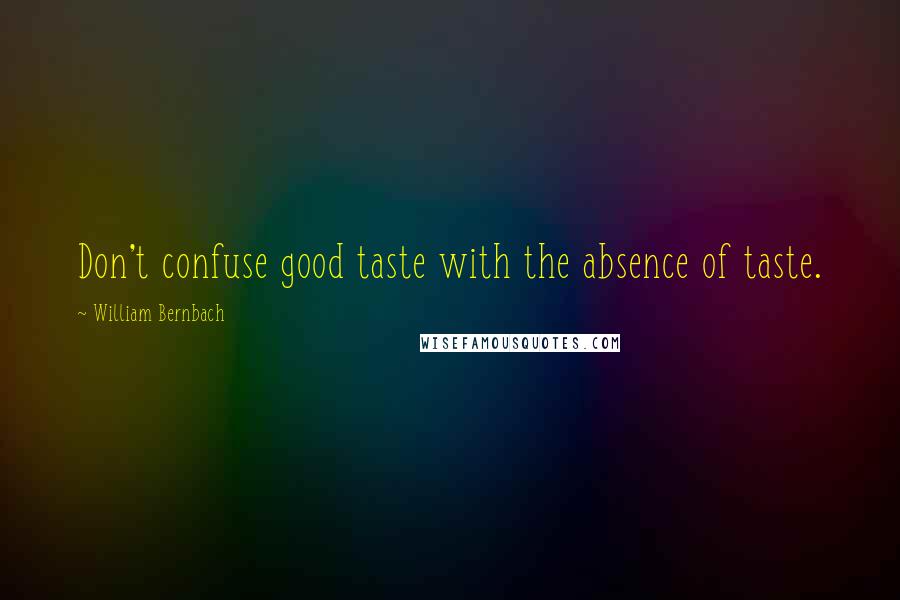 William Bernbach Quotes: Don't confuse good taste with the absence of taste.