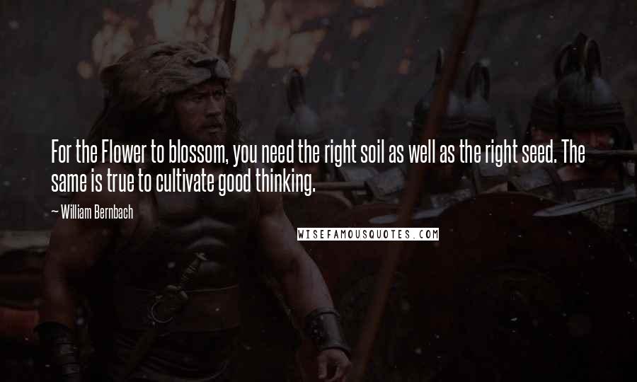 William Bernbach Quotes: For the Flower to blossom, you need the right soil as well as the right seed. The same is true to cultivate good thinking.