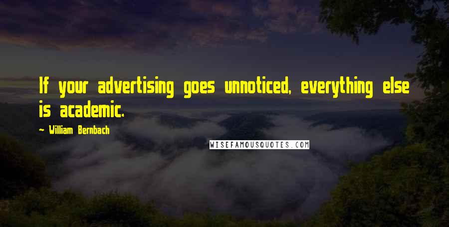 William Bernbach Quotes: If your advertising goes unnoticed, everything else is academic.