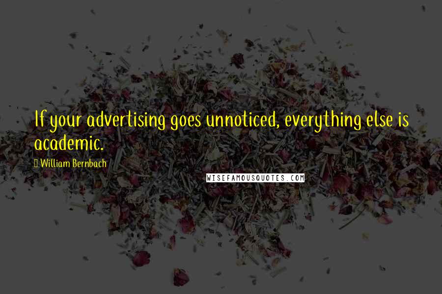 William Bernbach Quotes: If your advertising goes unnoticed, everything else is academic.