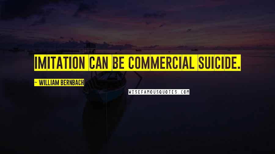 William Bernbach Quotes: Imitation can be commercial suicide.