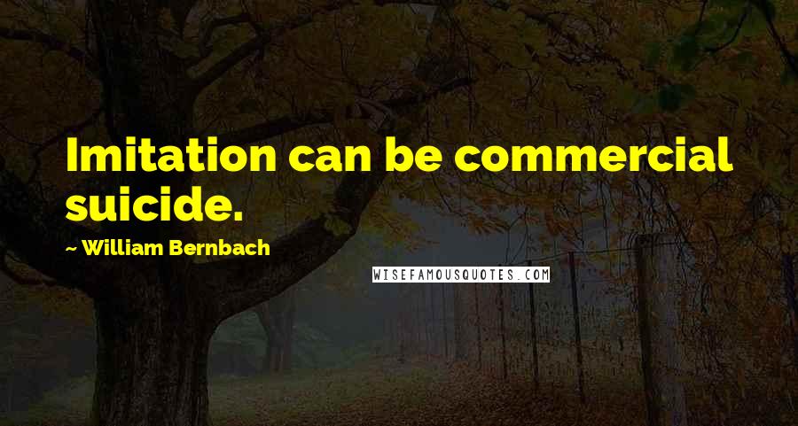 William Bernbach Quotes: Imitation can be commercial suicide.