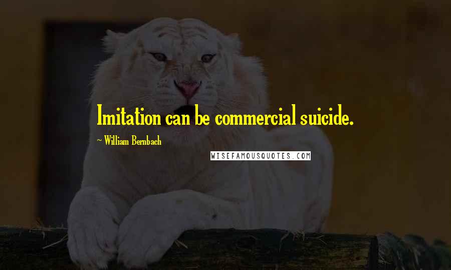 William Bernbach Quotes: Imitation can be commercial suicide.
