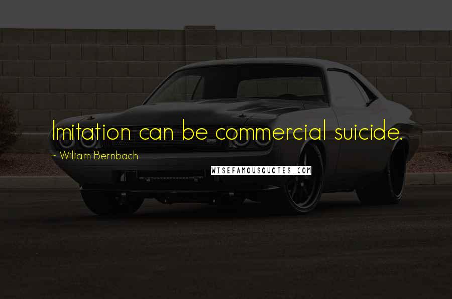 William Bernbach Quotes: Imitation can be commercial suicide.