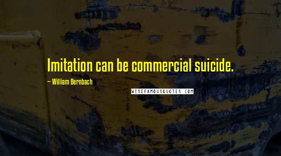 William Bernbach Quotes: Imitation can be commercial suicide.