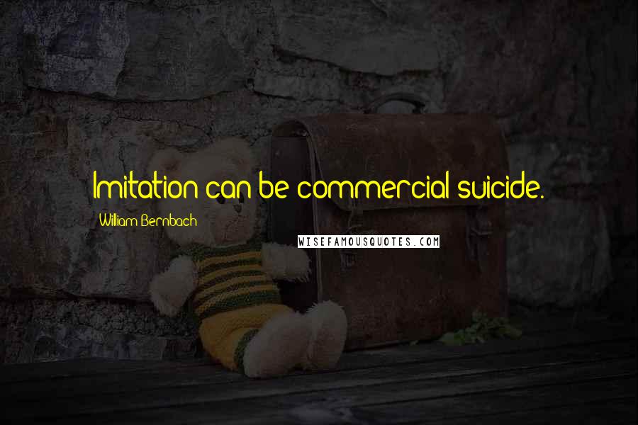 William Bernbach Quotes: Imitation can be commercial suicide.