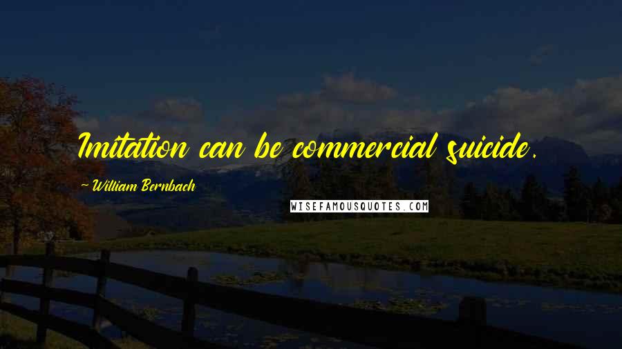 William Bernbach Quotes: Imitation can be commercial suicide.