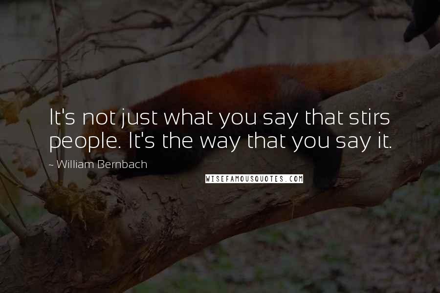 William Bernbach Quotes: It's not just what you say that stirs people. It's the way that you say it.