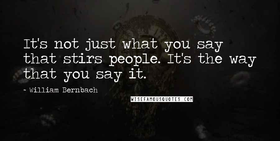 William Bernbach Quotes: It's not just what you say that stirs people. It's the way that you say it.