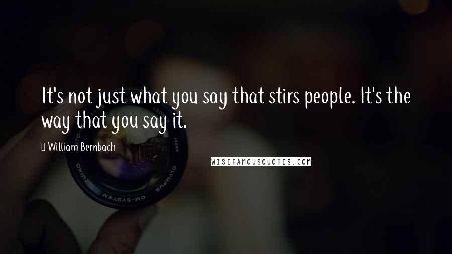 William Bernbach Quotes: It's not just what you say that stirs people. It's the way that you say it.