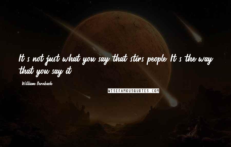 William Bernbach Quotes: It's not just what you say that stirs people. It's the way that you say it.