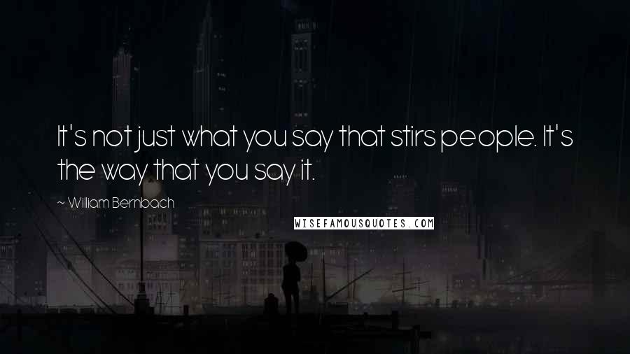 William Bernbach Quotes: It's not just what you say that stirs people. It's the way that you say it.