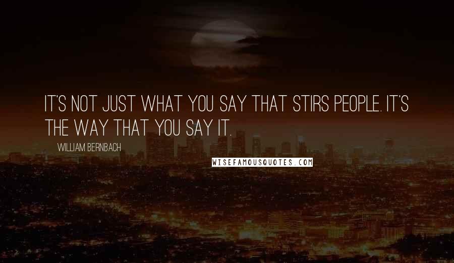 William Bernbach Quotes: It's not just what you say that stirs people. It's the way that you say it.