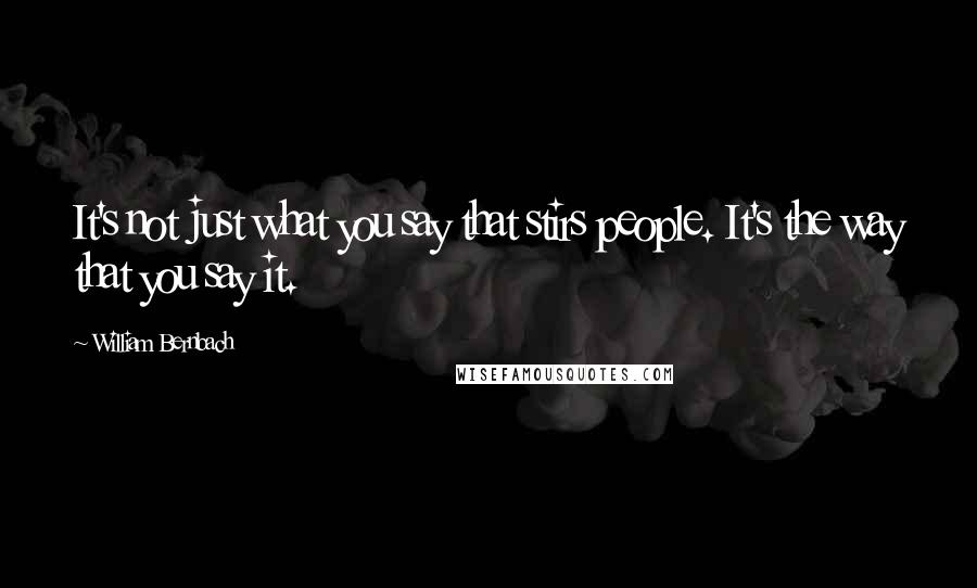 William Bernbach Quotes: It's not just what you say that stirs people. It's the way that you say it.