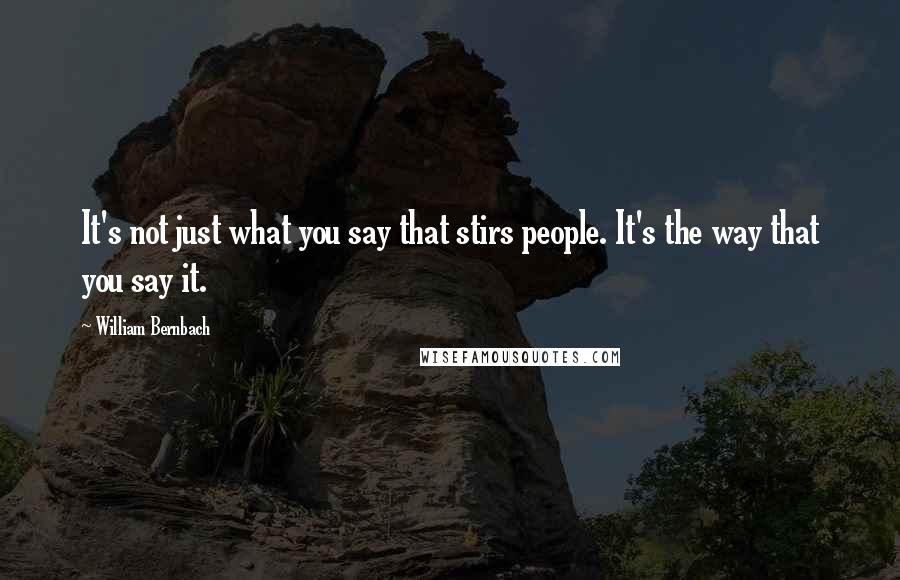 William Bernbach Quotes: It's not just what you say that stirs people. It's the way that you say it.