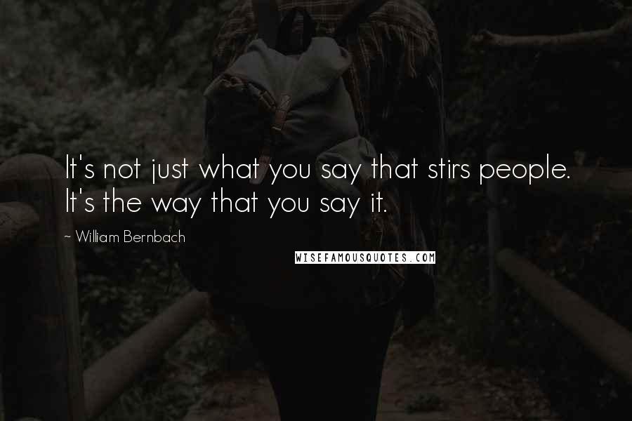 William Bernbach Quotes: It's not just what you say that stirs people. It's the way that you say it.