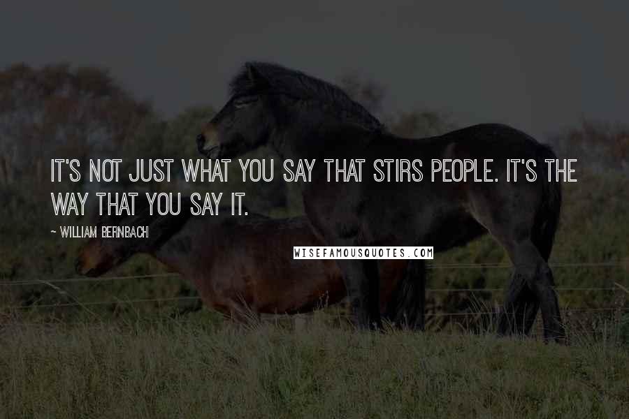 William Bernbach Quotes: It's not just what you say that stirs people. It's the way that you say it.