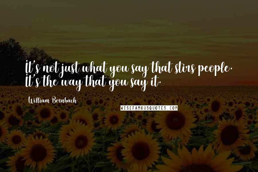 William Bernbach Quotes: It's not just what you say that stirs people. It's the way that you say it.