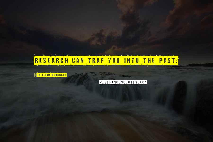 William Bernbach Quotes: Research can trap you into the past.