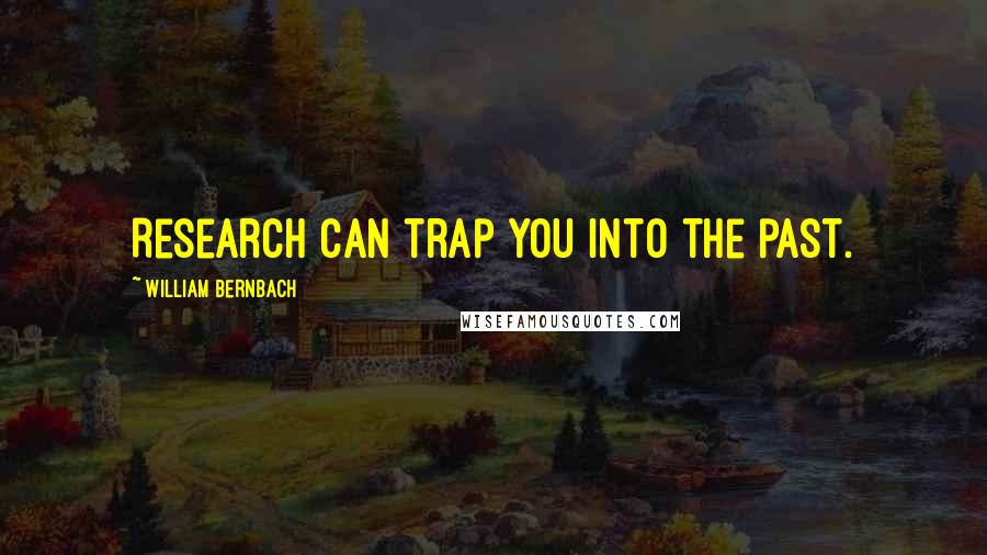 William Bernbach Quotes: Research can trap you into the past.
