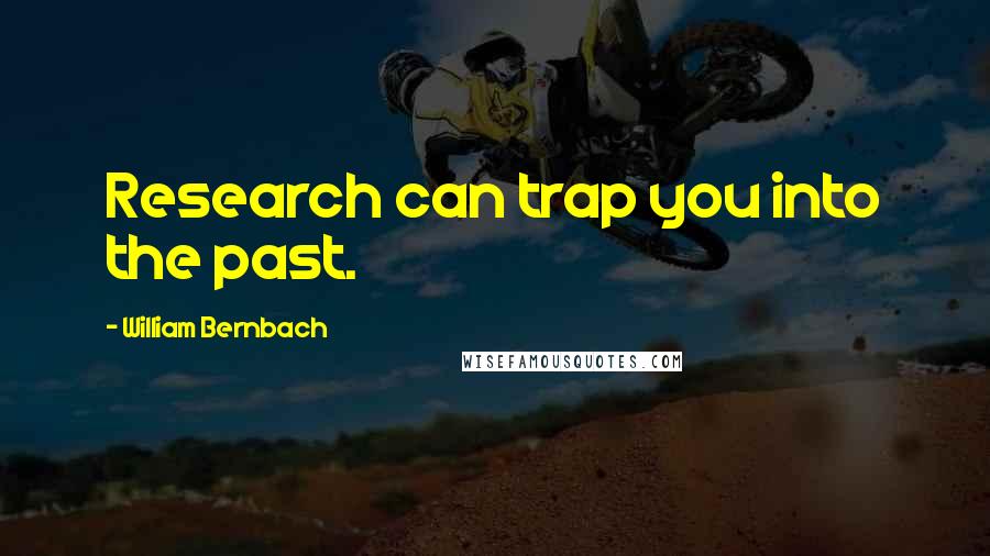 William Bernbach Quotes: Research can trap you into the past.