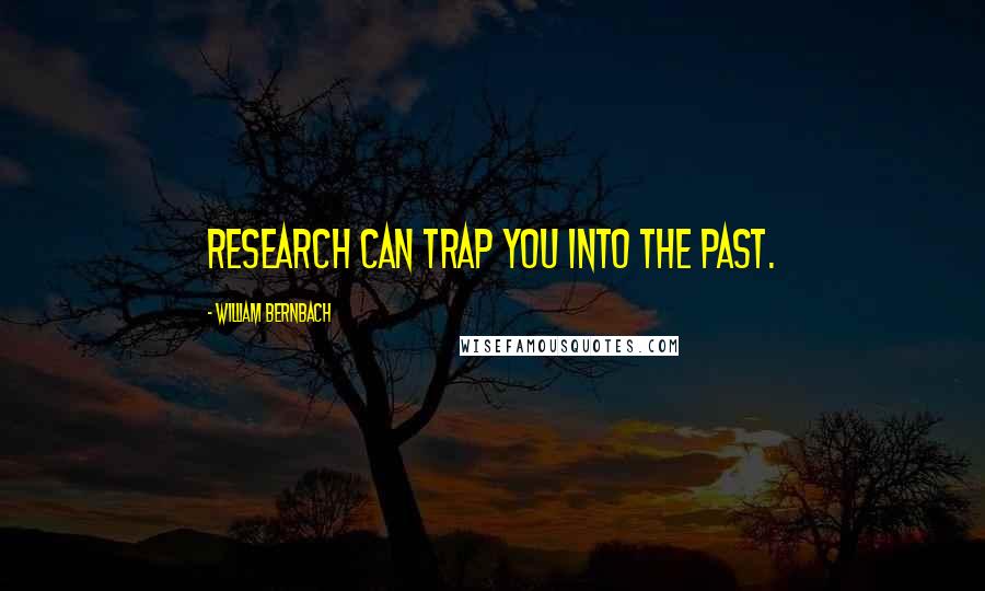 William Bernbach Quotes: Research can trap you into the past.
